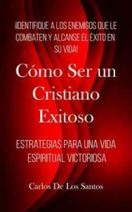 Cómo ser un cristiano exitoso: Estrategias para una vida espiritual victoriosa – Carlos De Los Santos R. [ePub & Kindle]