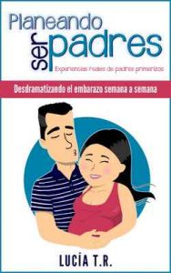 Desdramatizando el embarazo semana a semana (Planeando ser padres nº 1) – Lucía T.R., Susana Sanchez Yagüe [ePub & Kindle]