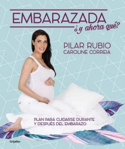 Embarazada, ¿y ahora qué?: Plan para cuidarse durante y después del embarazo – Pilar Rubio, Caroline Correia [ePub & Kindle]