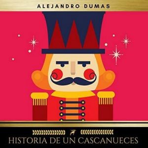 Historia de un Cascanueces – Alexandre Dumas [Narrado por Javier Jiménez] [Audiolibro] [Español]
