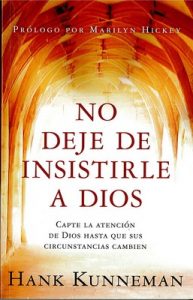 No deje de insistirle a Dios: Capte la atención de Dios hasta que sus circunstancias cambien – Hank Kunneman [ePub & Kindle]