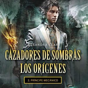 Príncipe mecánico – Cassandra Clare [Narrado por Sonia Vazquez] [Audiolibro] [Español]