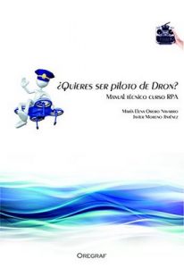 ¿Quiéres ser piloto de dron?: Manual Técnico Curso RPAS – María Elena Orero Navarro, F. Javier Moreno Jiménez [PDF & Kindle]