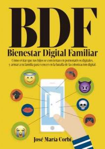 BDF Bienestar Digital Familiar: Cómo evitar que tus hijos se conviertan en Pornonativos Digitales y armar a tu familia para vencer en la batalla de la Colonización Digital – Jose María Corbí [ePub & Kindle]