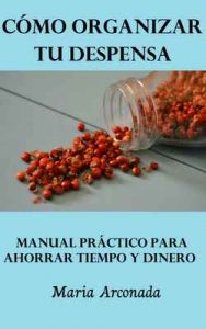 Cómo organizar tu despensa: Manual práctico para ahorrar tiempo y dinero – María Arconada Ballesteros [ePub & Kindle]