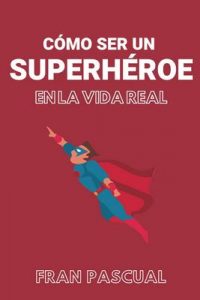 Cómo ser un superhéroe en la vida real – Francisco Guijalba [ePub & Kindle]