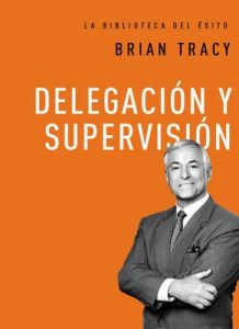 Delegación y supervisión (La biblioteca del éxito) – Brian Tracy [ePub & Kindle]