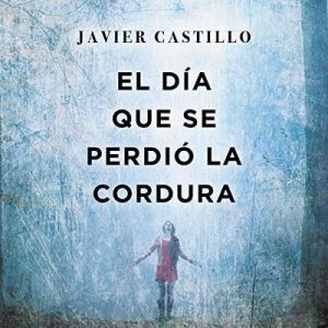 El día que se perdió la cordura – Javier Castillo [Narrado por Xavier Fernandez, Jordi Boixaderas] [Audiolibro] [Español]