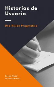 Historias de usuario: Una visión pragmática – Luis Antonio Salazar Caraballo, Jorge Hernán Abad Londoño [ePub & Kindle]