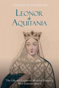 Leonor de Aquitania: La vida y legado de la más famosa reina de la Europa medieval – Charles River Editors, Areani Moros [ePub & Kindle]