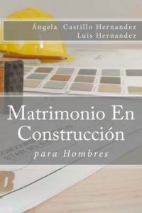 Matrimonio (para Hombres): En Construcción – Angela Castillo Hernandez, Luis Hernandez [ePub & Kindle]