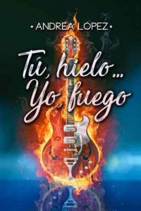 Tú, hielo…Yo, fuego – Andrea López [ePub & Kindle]