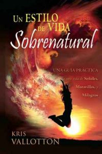 Un Estilo de Vida Sobrenatural: Una Guía Práctica a Una Vida de Señales, Maravillas, y Milagros – Kris Vallotton [ePub & Kindle]