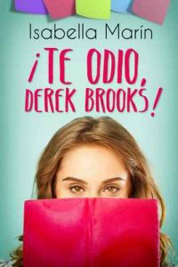 ¡Te odio, Derek Brooks! – Isabella Marín, Alexia Jorques [ePub & Kindle]