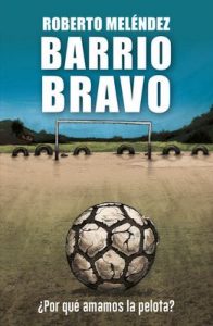 Barrio Bravo: ¿Por qué amamos la pelota? – Roberto Meléndez [ePub & Kindle]