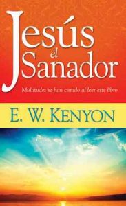 Jesús el sanador: Multitudes se han curado al leer este libro – E. W. Kenyon [ePub & Kindle]