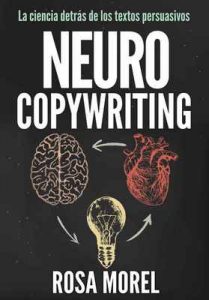 Neurocopywriting La ciencia detrás de los textos persuasivos: Aprende a escribir para persuadir y vender a la mente – Rosa Morel [ePub & Kindle]