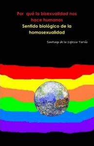 Por qué la Bisexualidad nos hace humano. Sentido biologico de la homosexualidad – Santiago de la Iglesia Turiño [ePub & Kindle]