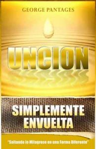 Unción Simplemente Envuelta: Soltando Lo Milagroso En Una Forma Diferente – George Pantages [ePub & Kindle]