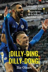 ¡Dilly-ding, dilly-dong!: Leicester City, el triunfo más improbable de la historia del fútbol inglés – Ilie Oleart Boeufve [ePub & Kindle]