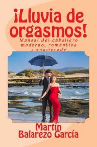 ¡Lluvia de orgasmos!: Manual del caballero moderno, romántico y enamorado – Martín Balarezo García [ePub & Kindle]