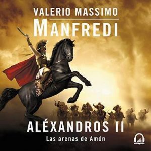 Aléxandros II: Las arenas de Amón – Valerio Massimo Manfredi [Narrado por Jordi Salas] [Audiolibro] [Español]