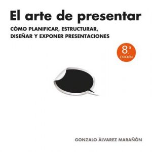 El arte de presentar: Cómo planificar, estructurar, diseñar y exponer presentaciones – Gonzalo Álvarez Marañón [ePub & Kindle]