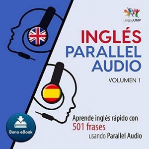 Inglés Parallel Audio [English Parallel Audio]: Aprende inglés rápido con 501 frases usando Parallel Audio – Volumen 1 – Lingo Jump [Narrado por Lingo Jump] [Audiolibro] [Español]