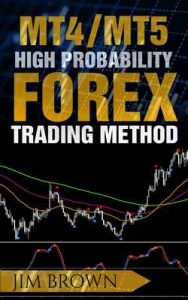 MT4/MT5 High Probability Forex Trading Method (Forex, Forex Trading System, Forex Trading Strategy, Oil, Precious metals, Commodities, Stocks, Currency Trading, Bitcoin Book 2) – Jim Brown [ePub & Kindle] [English]