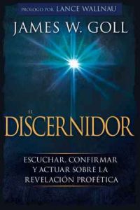 El Discernidor: Escuchar, confirmar y actuar sobre la revelación profética – Lance Wallnau, James W Goll [ePub & Kindle]