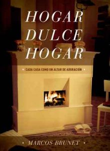 Hogar Dulce Hogar: Cada Casa Como Un Altar De Adoración – Marcos Brunet [ePub & Kindle]