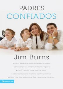 Padres confiados: Cómo reabastecer vidas demasiado ocupadas – Cómo vencer los patrones familiares negativos – Cómo crear un hogar lleno de gracia – Cómo comunicar… – Jim Burns [ePub & Kindle]