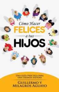 Cómo hacer felices a tus hijos: Una guía práctica para una crianza exitosa – Guillermo Aguayo, Milagros Aguayo [ePub & Kindle]