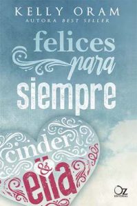 Felices para siempre (Cinder y Ella nº 2) – Kelly Oram, Tamara Arteaga, Yuliss M. Priego [ePub & Kindle]