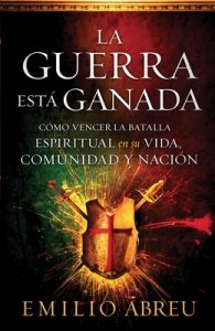 La guerra está ganada: Cómo vencer la batalla espiritual en su vida, comunidad y nación – Emilio Abreu [ePub & Kindle]
