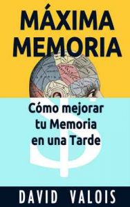Máxima Memoria. Cómo Mejoré Mi Memoria En Una Tarde – David Valois [ePub & Kindle]