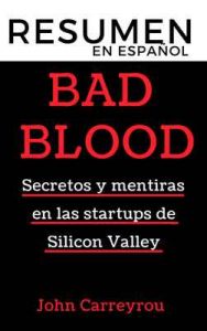 Resumen en español Bad Blood – Secretos y mentiras de una startup en Silicon Valley: La historia del hundimiento de Theranos, la ‘start up’ de Silicon Valley dedicada a los análisis de sangre – Resumiendo Libros [ePub & Kindle]