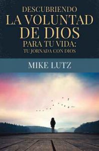 Descubriendo la Voluntad de Dios Para Tu Vida: Tu Jornada Con Dios – Mike Lutz [ePub & Kindle]