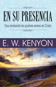 En su presencia: Una revelación de quiénes somos en Cristo – E. W. Kenyon [ePub & Kindle]