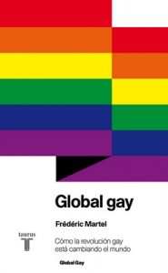 Global gay: Cómo la revolución gay está cambiando el mundo – Frédéric Martel [ePub & Kindle]