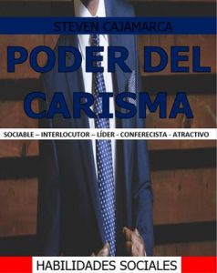 Poder del Carisma: Sociable – Interlocutor – Líder – Conferecista – Atractivo – Steven Cajamarca [ePub & Kindle]