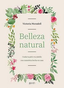 Belleza natural: Cuida tu piel y tu cabello con cosmética hecha en casa – Victoria Moradell [ePub & Kindle]