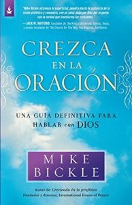 Crezca en la oración: Una guía definitiva para hablar con Dios – Mike Bickle [ePub & Kindle]