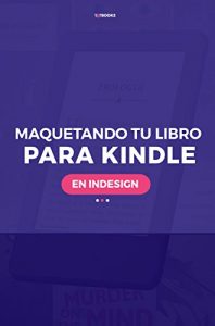 Cómo maquetar tu libro para Kindle en Indesign – Ligia Arias Díaz, Tot Books [ePub & Kindle]