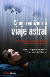 Cómo realizar un viaje astral: Guía para explorar nuestra otra dimensión – José Gregorio González [ePub & Kindle]