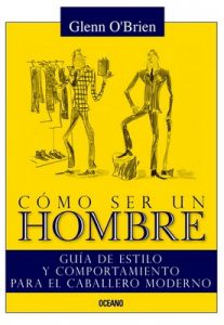Cómo ser un hombre: Guía de estilo y comportamiento para el caballero moderno –  Glen O’Brien, Jean-Philippe Delhomme [ePub, Kindle & PDF]