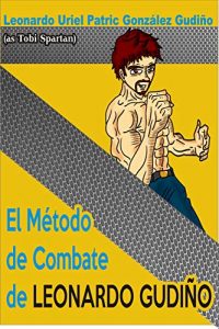 El método de Combate de Leonardo Gudiño (versión español) – Leonardo Uriel Patric Gonzalez Gudiño [ePub & Kindle]