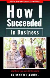 How I Succeeded in Business: and How You Can Do the Same – Nnamdi Elenwoke [ePub & Kindle] [English]