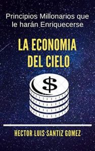 La economia del cielo: Principios Millonarios que le harán Enriquecerse – Hector Luis Santiz Gomez [ePub & Kindle]