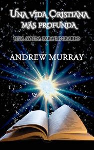 Una Vida Cristiana Más Profunda – Andrew Murray, Ahiézer G. Coronel [ePub & Kindle]